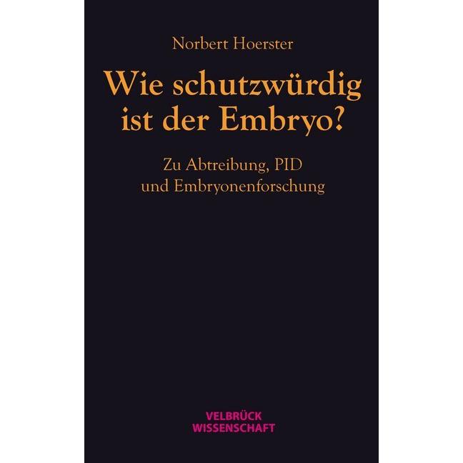 Wie schutzwürdig ist der Embryo?, Fachbücher von Norbert Hoerster