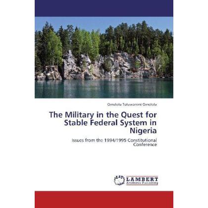 The Military in the Quest for Stable Federal System in Nigeria, Fachbücher von Omololu Toluwanimi Omololu