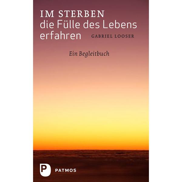 Im Sterben die Fülle des Lebens erfahren, Fachbücher von Gabriel Looser