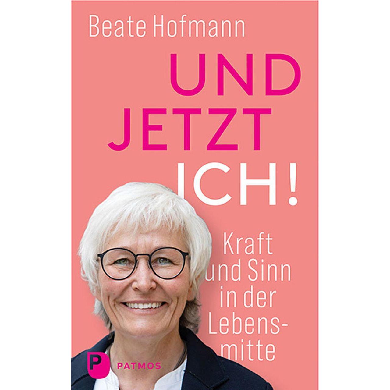 Und jetzt ich! - Kraft und Sinn in der Lebensmitte, Ratgeber von Beate Hofmann