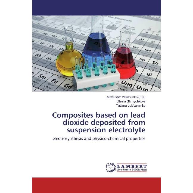 Composites based on lead dioxide deposited from suspension electrolyte, Fachbücher von Olesia Shmychkova