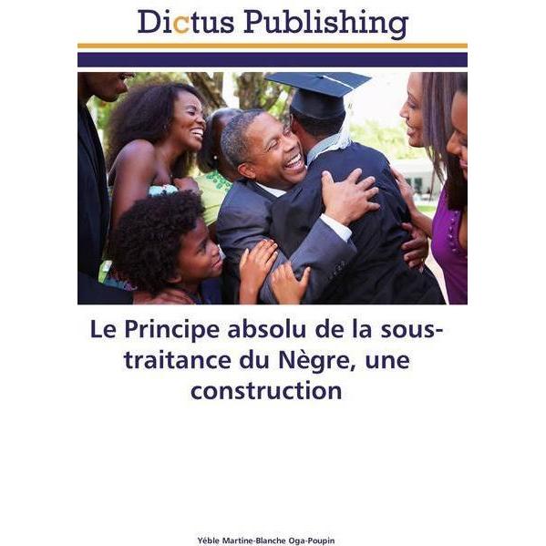 Le Principe absolu de la sous-traitance du Nègre, une construction, Fachbücher von Yéble Martine-Blanche Oga-Poupin