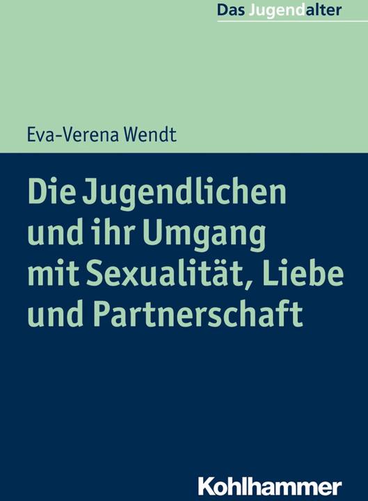 Produktbild Die Jugendlichen und ihr Umgang mit Sexualität, Liebe und Partnerschaft (Deutsch, Eva-Verena Wendt, Rolf Göppel, 2018)