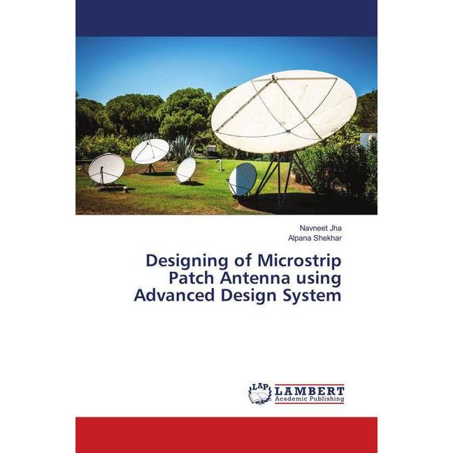 Designing of Microstrip Patch Antenna using Advanced Design System, Fachbücher von Navneet Jha, Alpana Shekhar