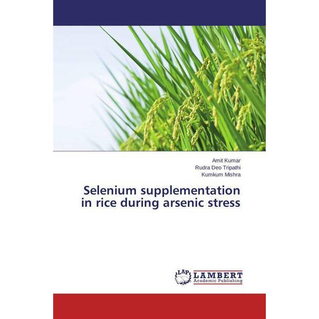 Selenium supplementation in rice during arsenic stress, Fachbücher von Amit Kumar, Kumkum Mishra, Rudra Deo Tripathi