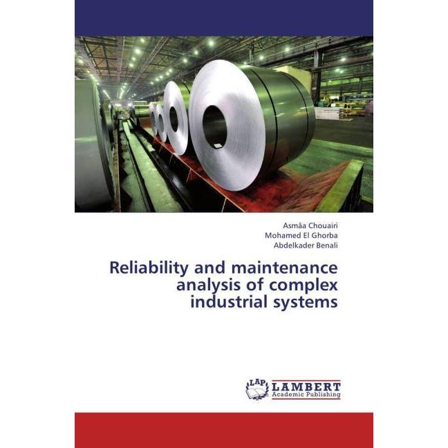 Reliability and maintenance analysis of complex industrial systems, Fachbücher von Abdelkader Benali, Asmâa Chouairi, Mo...