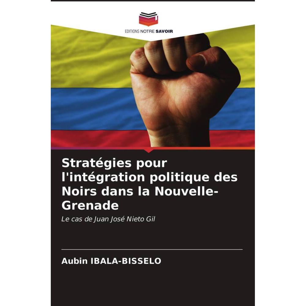 Stratégies pour l'intégration politique des Noirs dans la Nouvelle-Grenade, Fachbücher von Aubin IBALA-BISSELO