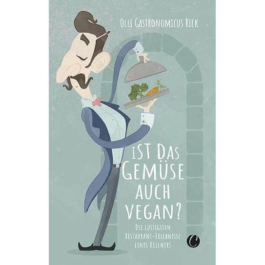 Ist das Gemüse auch vegan? Skurrile Geschichten aus dem Restaurant, Ratgeber von Olli 'Gastronomicus' Riek
