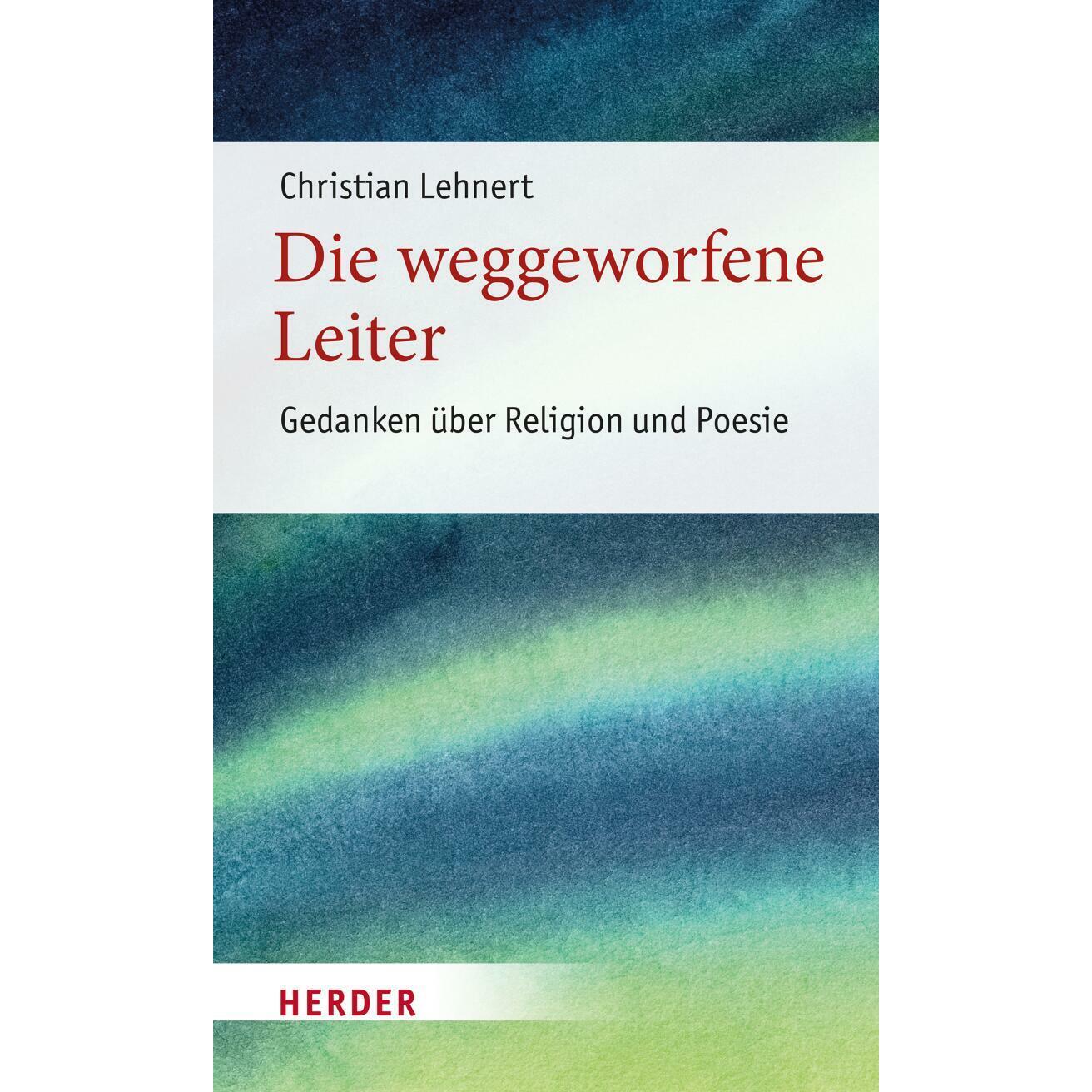 Die weggeworfene Leiter, Fachbücher von Jan-Heiner Tück, Sebastian Kleinschmidt, Christian Lehnert