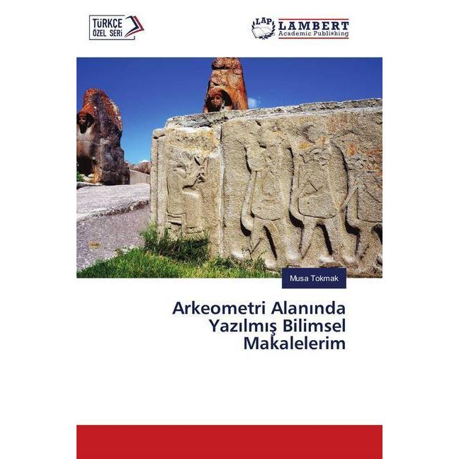 Arkeometri Alaninda Yazilmis Bilimsel Makalelerim, Fachbücher von Musa Tokmak