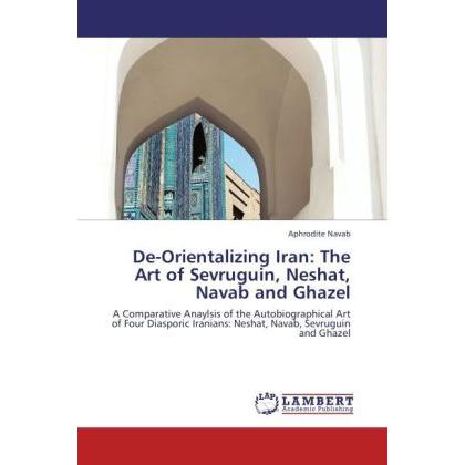 De-Orientalizing Iran: The Art of Sevruguin, Neshat, Navab and Ghazel, Fachbücher