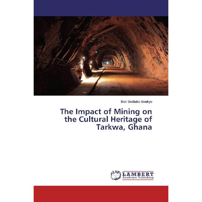 The Impact of Mining on the Cultural Heritage of Tarkwa, Ghana, Fachbücher von Ben Bediako Boakye