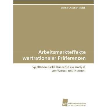 Arbeitsmarkteffekte wertrationaler Präferenzen, Fachbücher von Martin Christian Bialek