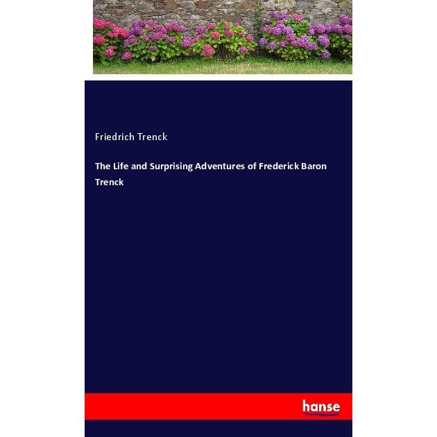 The Life and Surprising Adventures of Frederick Baron Trenck, Belletristik von Friedrich Trenck