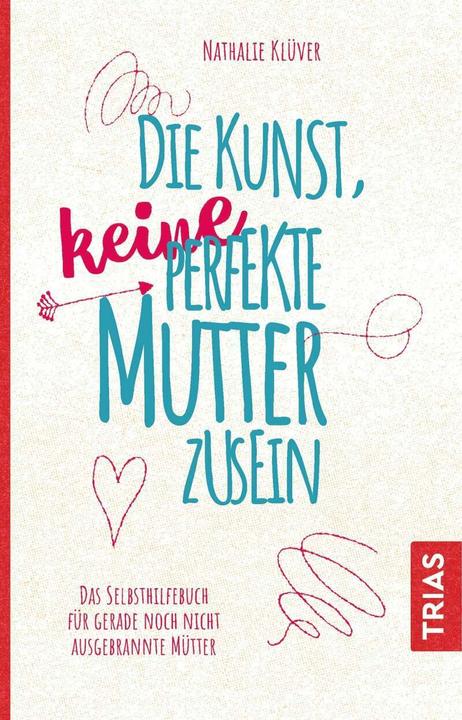 Produktbild Die Kunst, keine perfekte Mutter zu sein (Deutsch, Nathalie Klüver, 2018)