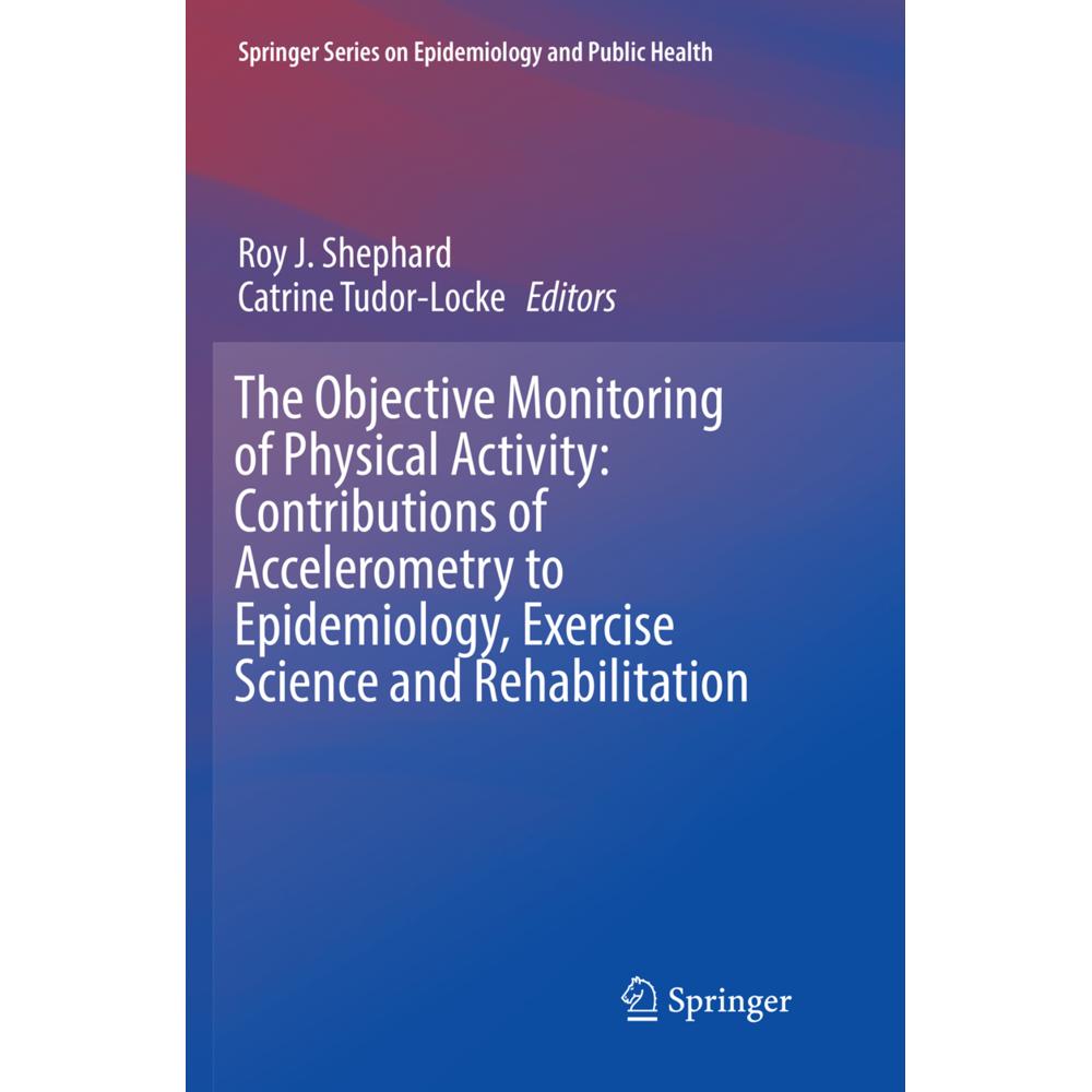 The Objective Monitoring of Physical Activity: Contributions of Accelerometry to Epidemiology, Exerc, Fachbücher von Roy...