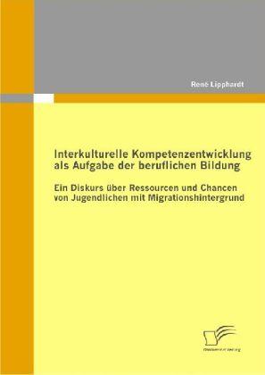 Actual product image Interkulturelle Kompetenzentwicklung als Aufgabe der beruflichen Bildung (German, René Lipphardt, 2009)