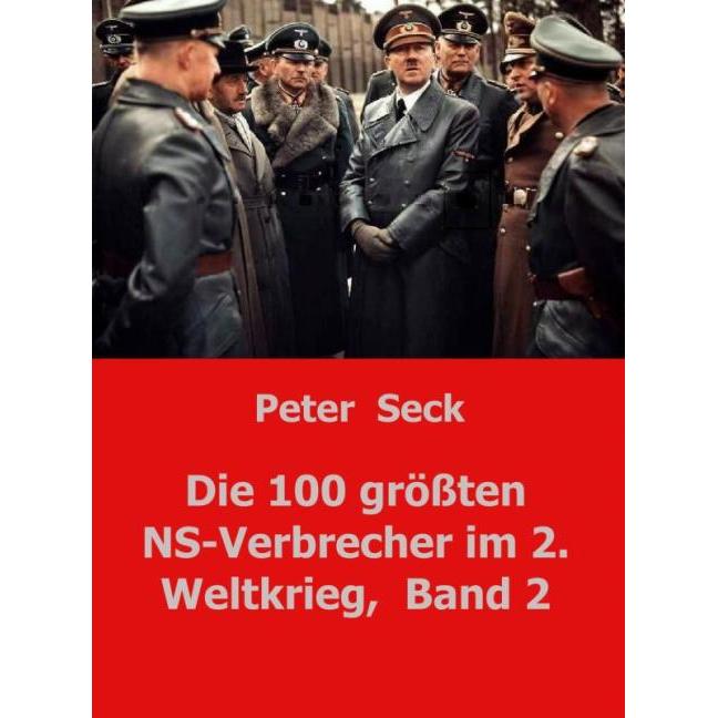 Die 100 grössten NS-Verbrecher im 2. Weltkrieg, Band 2, Fachbücher von Peter Seck