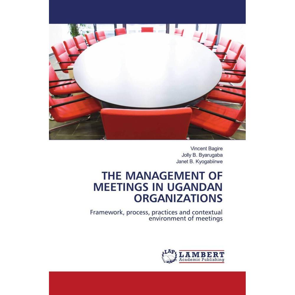 The Management Of Meetings In Ugandan Organizations, Fachbücher von Janet B. Kyogabiirwe, Jolly B. Byarugaba, Vincent Ba...