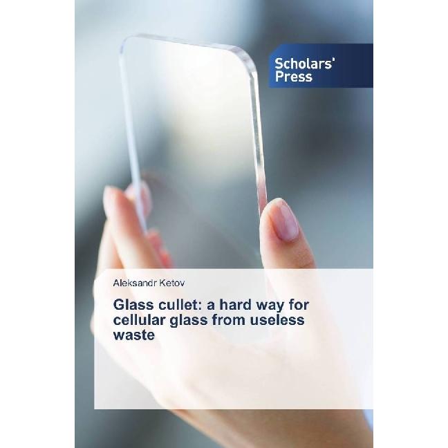 Glass cullet: a hard way for cellular glass from useless waste, Fachbücher von Aleksandr Ketov