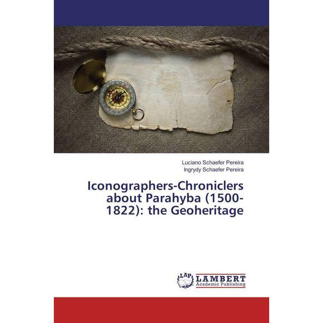Iconographers-Chroniclers about Parahyba (1500-1822): the Geoheritage, Fachbücher von Ingrydy Schaefer Pereira, Luciano ...