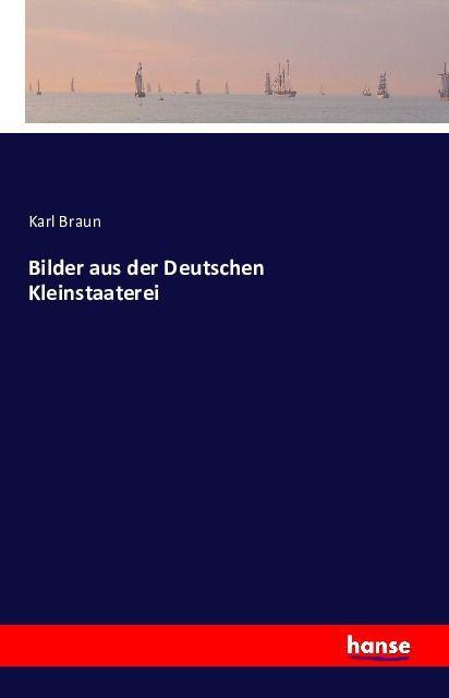 Produktbild Bilder aus der Deutschen Kleinstaaterei (Deutsch, Karl Braun, 2016)