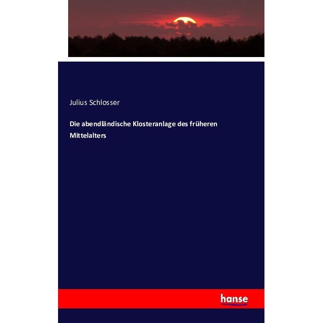 Die abendländische Klosteranlage des früheren Mittelalters, Fachbücher von Julius Schlosser