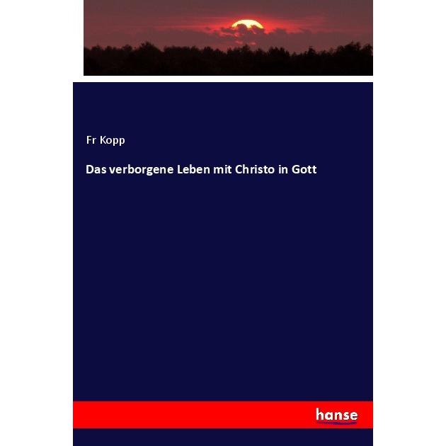 Das verborgene Leben mit Christo in Gott, Fachbücher von Fr Kopp