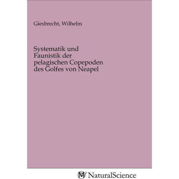 Systematik und Faunistik der pelagischen Copepoden des Golfes von Neapel, Fachbücher von Wilhelm Giesbrecht