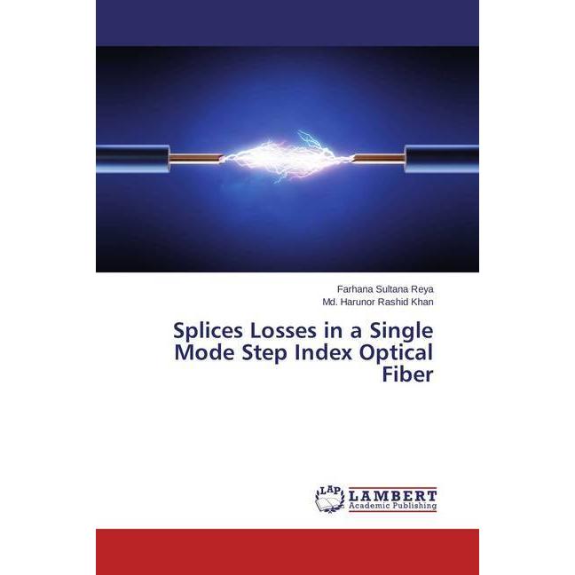 Splices Losses in a Single Mode Step Index Optical Fiber, Fachbücher von Md. Harunor Rashid Khan, Farhana Sultana Reya