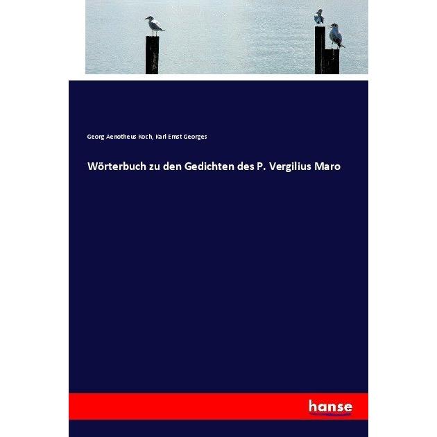 Wörterbuch zu den Gedichten des P. Vergilius Maro, Schulbücher von Karl Ernst Georges, Georg Aenotheus Koch