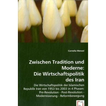 Zwischen Tradition und Moderne: Die Wirtschaftspolitik des Irans, Fachbücher von Cornelia Menzel