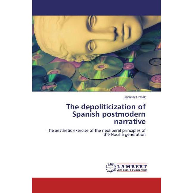 The depoliticization of Spanish postmodern narrative, Fachbücher von Jennifer Pretak