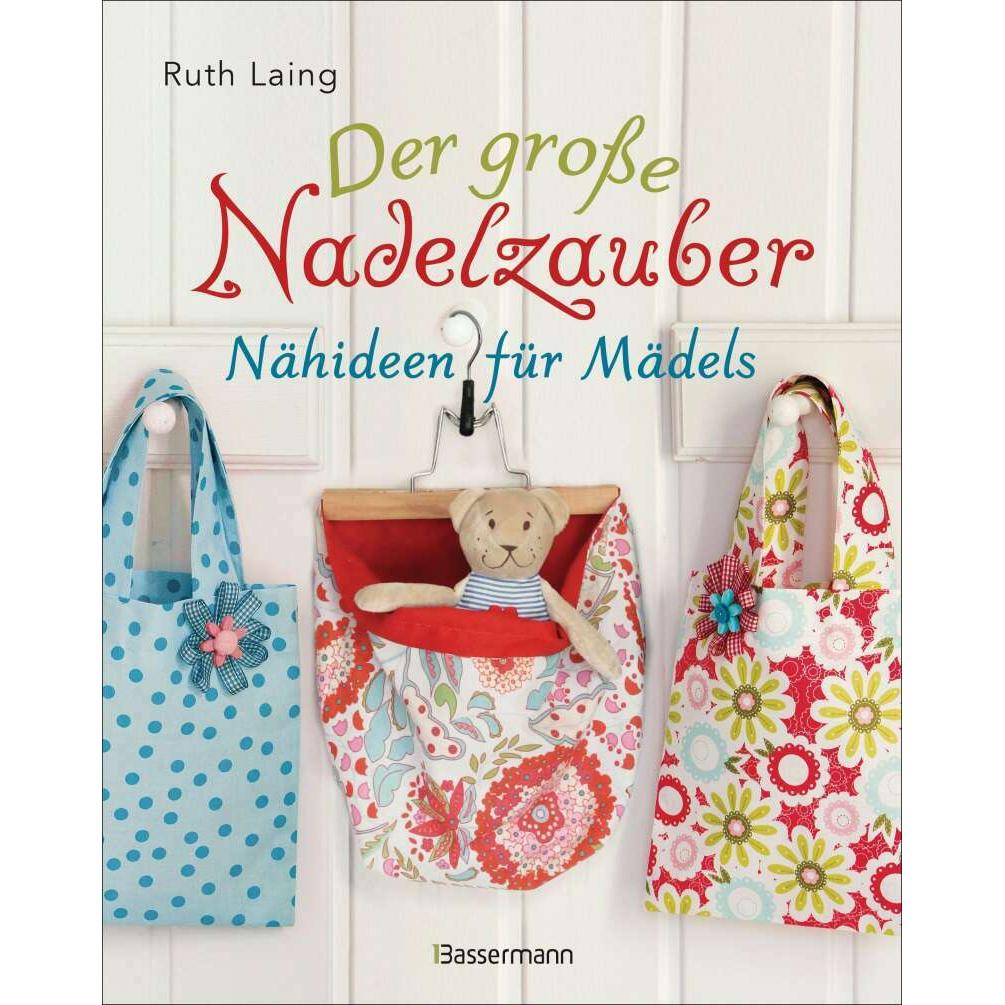 Der grosse Nadelzauber. Tolle Nähideen für Mädels. Mit und ohne Nähmaschine. Die Nähschule mit 33, Ratgeber von Ruth Lai...