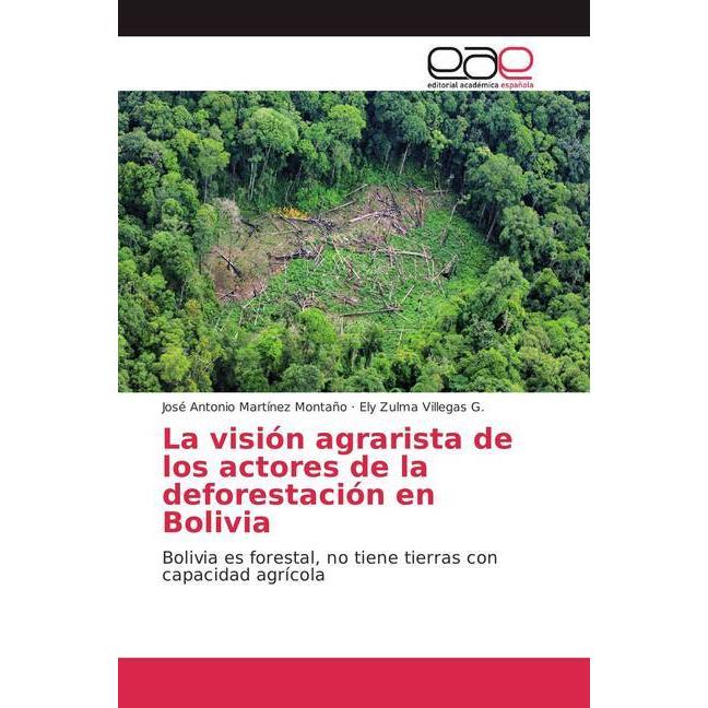La visión agrarista de los actores de la deforestación en Bolivia, Fachbücher von José Antonio Martínez Montaño, Ely Zul...
