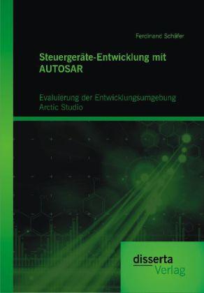 Produktbild Steuergeräte-Entwicklung mit AUTOSAR: Evaluierung der Entwicklungsumgebung Arctic Studio (Deutsch, Ferdinand Schäfer, 2014)