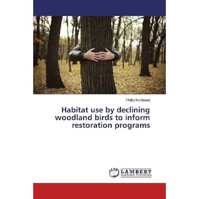 Habitat use by declining woodland birds to inform restoration programs, Fachbücher von Phillip Northeast