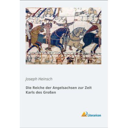 Die Reiche der Angelsachsen zur Zeit Karls des Grossen, Fachbücher von Joseph Heinsch
