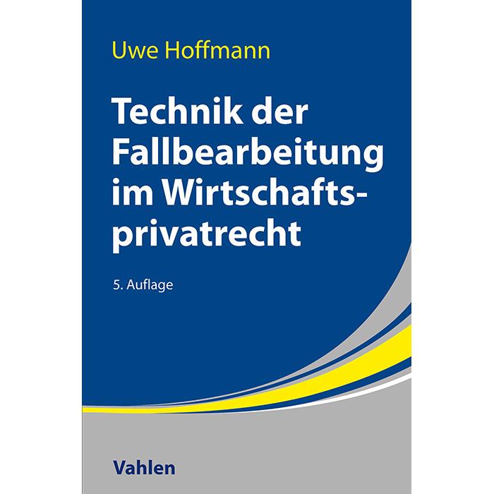 Technik der Fallbearbeitung im Wirtschaftsprivatrecht, Fachbücher von Uwe Hoffmann