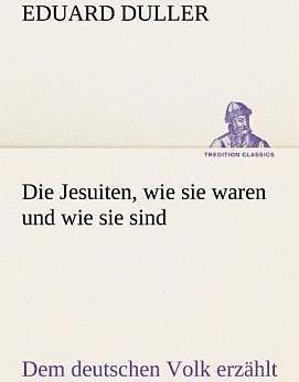 Produktbild Die Jesuiten, wie sie waren und wie sie sind (Deutsch, Eduard Duller, 2012)