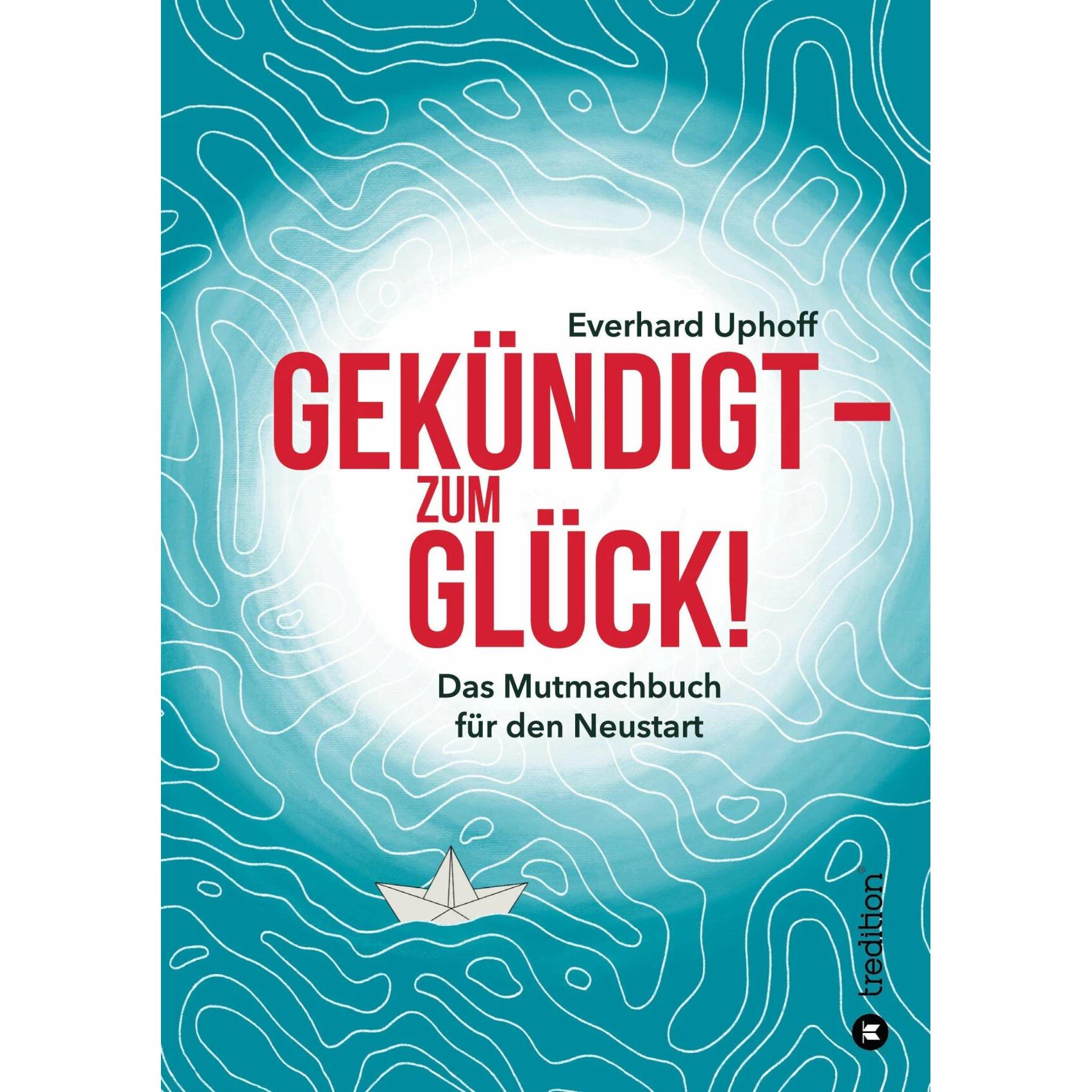 Gekündigt ¿ zum Glück!, Sachbücher von Everhard Uphoff