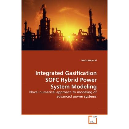 Integrated Gasification SOFC Hybrid Power System Modeling, Fachbücher von Jakub Kupecki