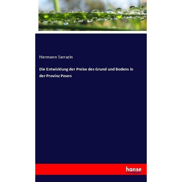 Die Entwicklung der Preise des Grund und Bodens in der Provinz Posen, Fachbücher von Hermann Sarrazin