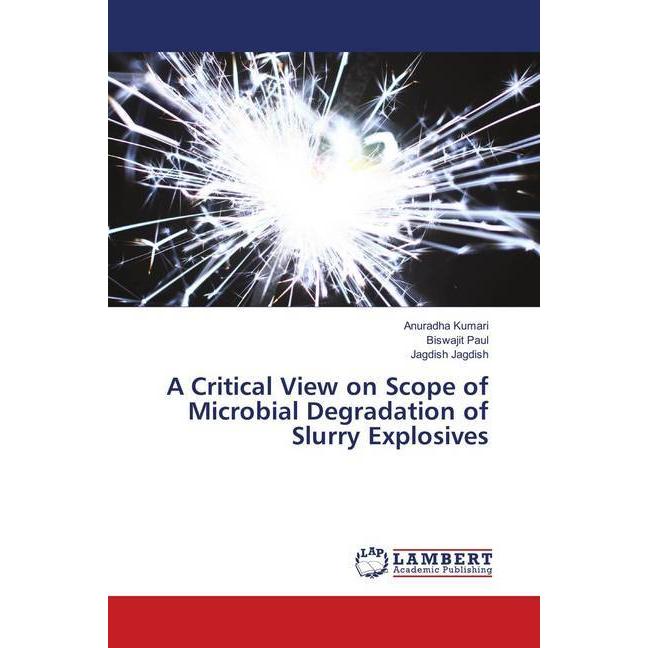 A Critical View on Scope of Microbial Degradation of Slurry Explosives, Fachbücher von Anuradha Kumari, Biswajit Paul, J...