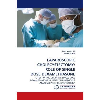 Laparoscopic Cholecystectomy: Role Of Single Dose Dexamethasone, Fachbücher von Syed Asmat Ali, Abida Asmat