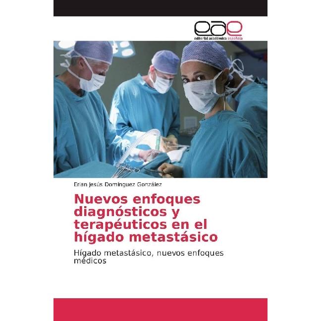 Nuevos enfoques diagnósticos y terapéuticos en el hígado metastásico, Fachbücher von Erian Jesús Domínguez González