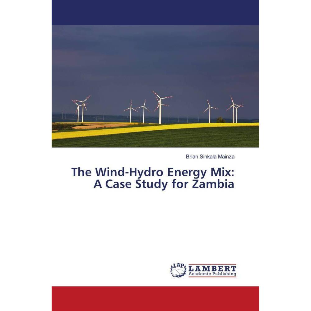 The Wind-Hydro Energy Mix: A Case Study for Zambia, Fachbücher von Brian Sinkala Mainza