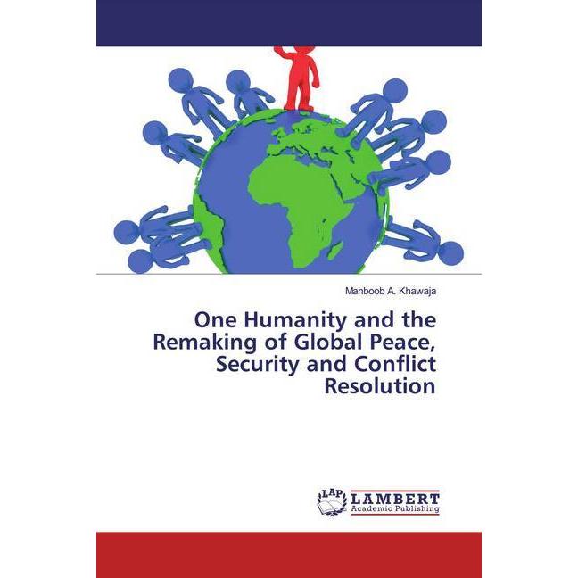 One Humanity and the Remaking of Global Peace, Security and Conflict Resolution, Fachbücher von Mahboob A. Khawaja
