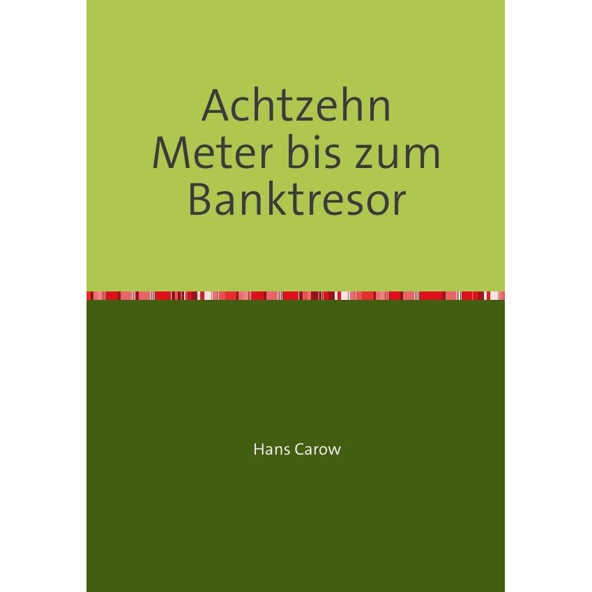 Achtzehn Meter bis zum Banktresor, Belletristik von Hans Carow