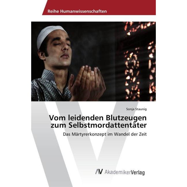 Vom leidenden Blutzeugen zum Selbstmordattentäter, Fachbücher von Sonja Staunig